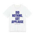 Did Nothing. Got Applause Unisex Ultra Cotton Tee