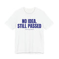 No Idea. Still Passed Unisex Ultra Cotton Tee