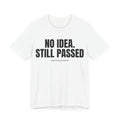 No Idea. Still Passed Unisex Ultra Cotton Tee